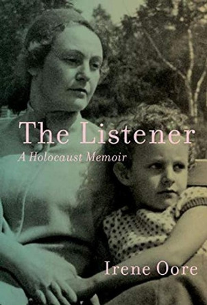 The Listener: In the Shadow of the Holocaust by Irene Oore 9780889776531