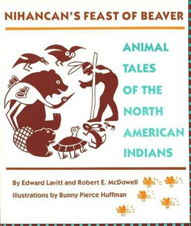 Nihancan's Feast of Beaver: Animal Tales of the North American Indians by Edward Lavitt 9780890132111