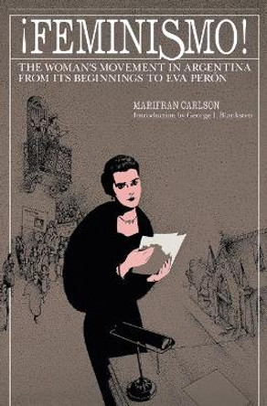 Feminismo!: Women's Movement in Argentina from Its Beginnings to Eva Peron by Marifran Carlson 9780897331685