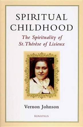 Spiritual Childhood: the Spirituality of St Therese of Liseux by Vernon Johnson 9780898708264