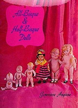 All-Bisque and Half-Bisque Dolls by Genevieve Angione 9780916838393