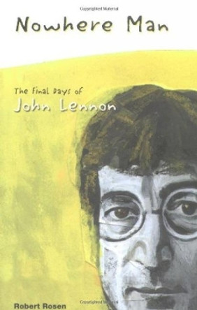 Nowhere Man: The Final Days of John Lennon by Robert Rosen 9780932551511