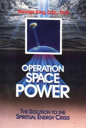 Operation Space Power: The Solution to the Spiritual Energy Crisis by George King 9780937249123