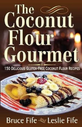 Coconut Flour Gourmet: 150 Delicious Gluten-Free Coconut Flour Recipes by Bruce Fife 9780941599931