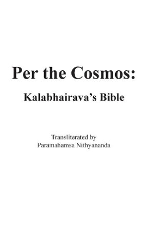 Per the Cosmos: Kalabhairava's Bible by Kalabhairava 9780942055429