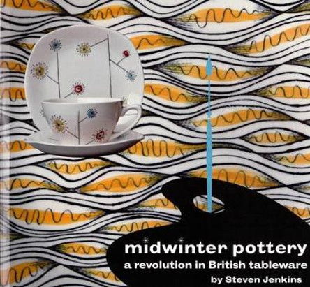 Midwinter Pottery: A Revolution in British Tableware by Steven Jenkins 9780955374173