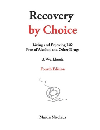 Recovery by Choice: Living and Enjoying Life Free of Alcohol and Other Drugs, a Workbook by Martin Nicolaus 9780965942935