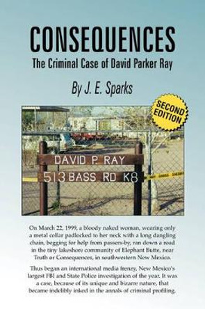 Consequences, the Criminal Case of David Parker Ray by J E Sparks 9780978773403