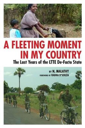 A Fleeting Moment in My Country: the Last Years of the LTTE De-Facto State by N. Malathy 9780984525546