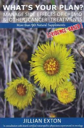 What's Your Plan?: Manage Side Effects of Chemo and Other Cancer Treatments. More Than 90 Natural Supplements by Jillian Exton 9780987275820