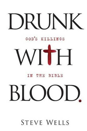 Drunk with Blood: God's Killings in the Bible by Steve Wells 9780988245112