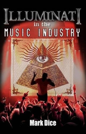 Illuminati in the Music Industry by Mark Dice 9780988726819