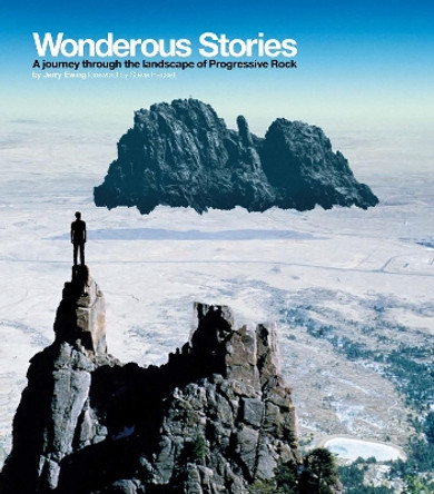 Wonderous Stories: A Journey Through the Landscape of Progressive Rock by Jerry Ewing 9780992836665