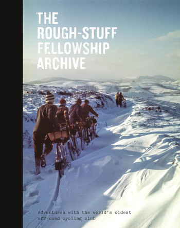 The Rough-Stuff Fellowship Archive: Adventures with the world's oldest off-road cycling club by Mark Hudson 9780995488656