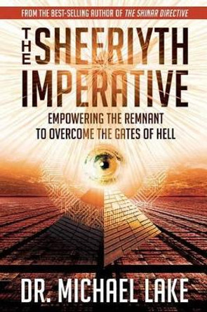 The Sheeriyth Imperative: Empowering the Remnant to Overcome the Gates of Hell by Michael Lake 9780996409582