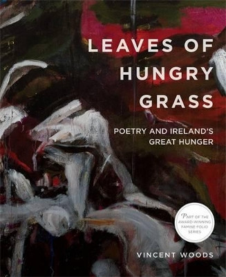 Leaves of Hungry Grass: Poetry and Ireland's Great Hunger: 2016 by Vincent Woods 9780997837445