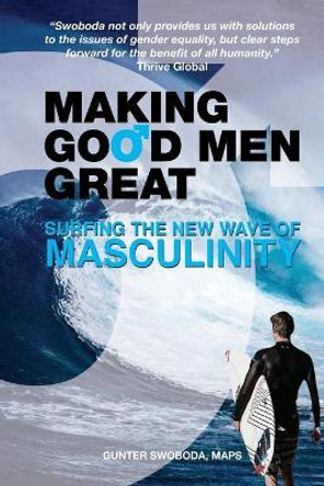 Making Good Men Great: Surfing the New Wave of Masculinity by Gunter Swoboda 9780999266809