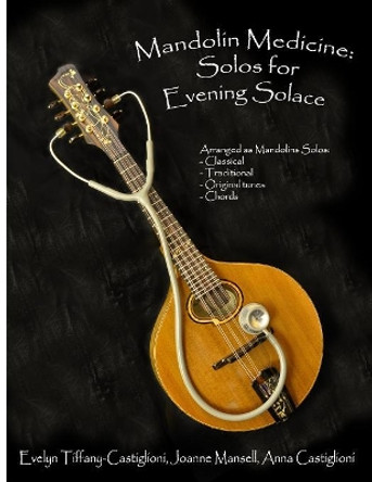 Mandolin Medicine: Solos for Evening Solace: A Collection of Tunes Arranged for Solo Mandolin by Anna Tiffany Castiglioni 9781078340946