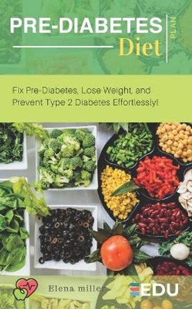 Pre-Diabetes Diet Plan: Fix Pre-Diabetes, Lose Weight, and Prevent Type 2 Diabetes Effortlessly! by Elena Miller 9781088537466