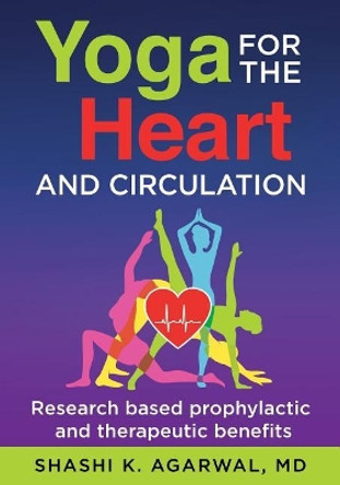 Yoga for the Heart and Circulation: Research based prophylactic and therapeutic benefits by Shashi K Agarwal MD 9781095383179