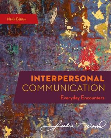 Interpersonal Communication: Everyday Encounters by Julia Wood 9780357032947