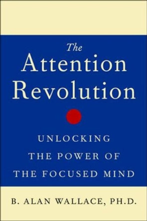 The Attention RE: Unlocking the Power of the Focused Mind: v.ution by B. Alan Wallace 9780861712762