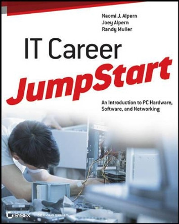 IT Career JumpStart: An Introduction to PC Hardware, Software, and Networking by Naomi J. Alpern 9781118206157