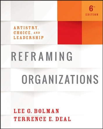 Reframing Organizations: Artistry, Choice, and Leadership by Lee G. Bolman 9781119281825