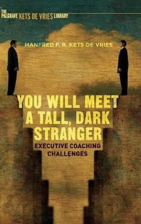 You Will Meet a Tall, Dark Stranger: Executive Coaching Challenges by Manfred F. R. Kets de Vries 9781137562661
