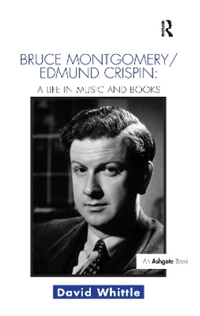 Bruce Montgomery/Edmund Crispin: A Life in Music and Books by David Whittle 9781138252226