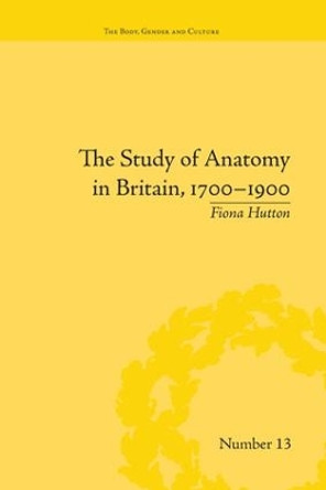 The Study of Anatomy in Britain, 1700-1900 by Fiona Hutton 9781138664791