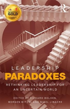 Leadership Paradoxes: Rethinking Leadership for an Uncertain World by Richard Bolden 9781138807129