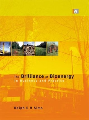 The Brilliance of Bioenergy: In Business and In Practice by Ralph E. H. Sims 9781138988842