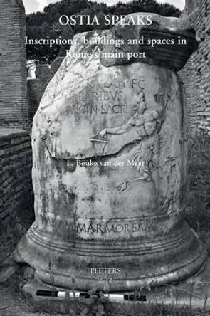 Ostia speaks: Inscriptions, Buildings and Spaces in Rome's Main Port by L.B. van der Meer 9789042927001