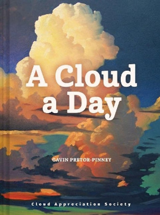 A Cloud a Day: (cloud Appreciation Society Book, Uplifting Positive Gift, Cloud Art Book, Daydreamers Book) by Gavin Pretor-Pinney 9781452180960