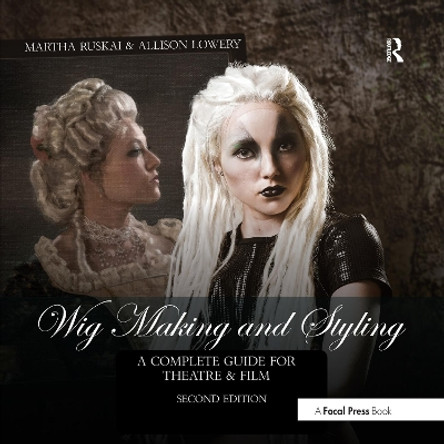 Wig Making and Styling: A Complete Guide for Theatre & Film by Martha Ruskai 9781032179605
