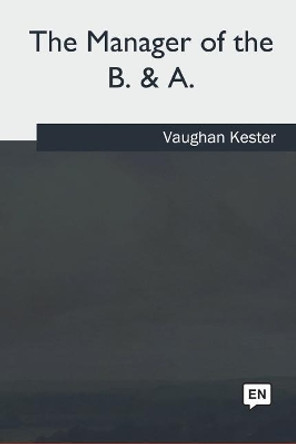 The Manager of the B. & A. by Vaughan Kester 9781717257932