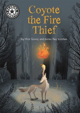 Reading Champion: Coyote the Fire Thief: Independent Reading 15 by Mick Gowar 9781445164489