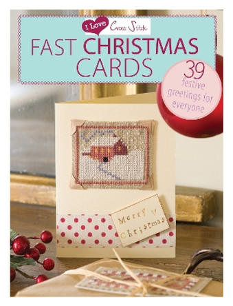 I Love Cross Stitch - Fast Christmas Cards: 39 Festive greetings for everyone by Various 9781446303368