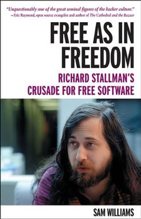 Free as in Freedom: Richard Stallman and the Free by Sam Williams 9781449324643