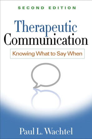 Therapeutic Communication, Second Edition: Knowing What to Say When Paul L. Wachtel 9781462513376