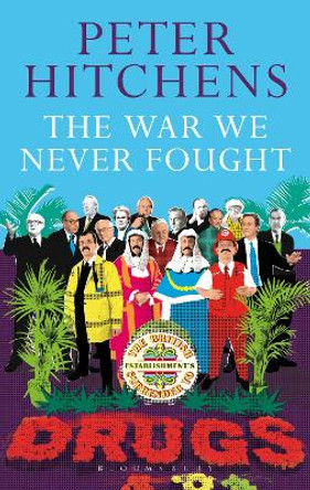 The War We Never Fought: The British Establishment's Surrender to Drugs by Peter Hitchens 9781472939388