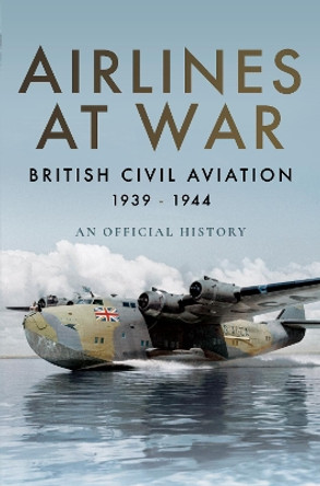 Airlines at War: British Civil Aviation 1939 - 1944 by Simon Wills 9781473894099