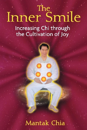 Inner Smile: Increasing Chi Through the Cultivation of Joy by Mantak Chia 9781594771552