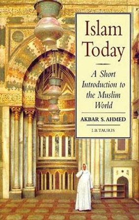 Islam Today: A Short Introduction to the Muslim World by Akbar S. Ahmed 9781860642579