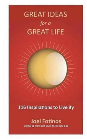 Great Ideas for a Great Life: 101 Inspirations to Live By by Joel Fotinos 9781468147209