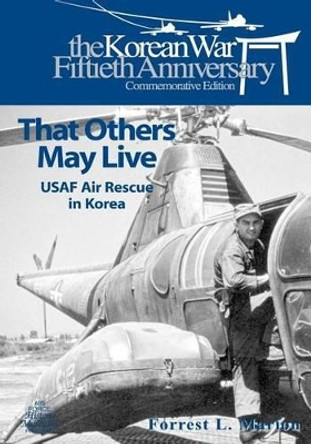 That Others May Live: USAF Air Rescue in Korea by U S Air Force 9781508790822