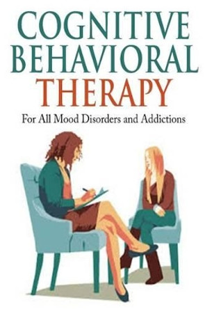 Cognitive Behavioral Therapy: For All Mood Disorders and Addictions by Jim Berry 9781512003741