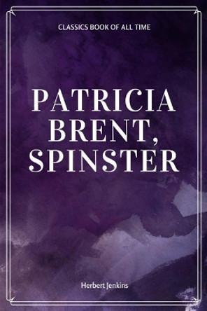 Patricia Brent, Spinster by Herbert Jenkins 9781548230234