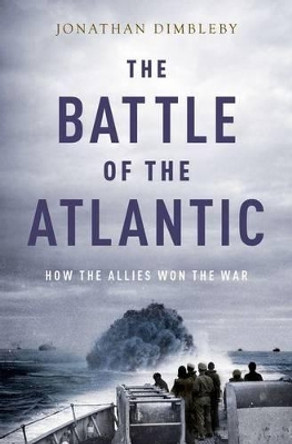 The Battle of the Atlantic: How the Allies Won the War by Jonathan Dimbleby 9780190495855